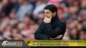 Bekap Tottenham di Derby London Utara, Mikel Arteta Minta Arsenal Tidak Terlena